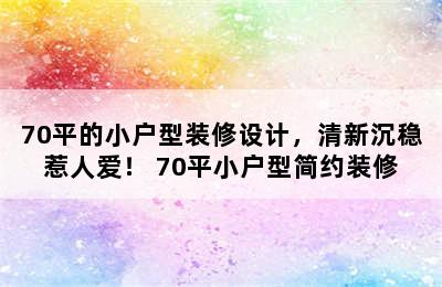 70平的小户型装修设计，清新沉稳惹人爱！ 70平小户型简约装修